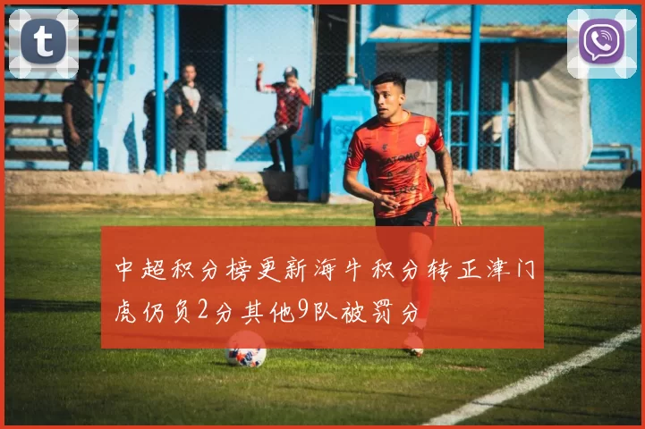 中超积分榜更新海牛积分转正津门虎仍负2分其他9队被罚分